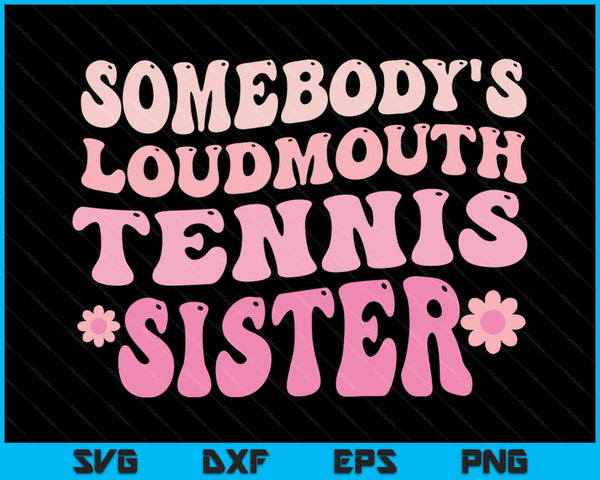 Somebody's Loudmouth Tennis Sister SVG PNG Digital Cutting Files