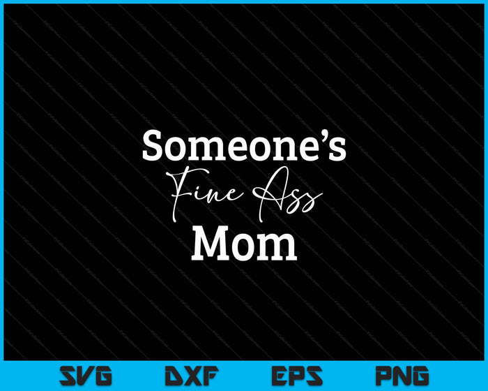 Someone's Fine Ass Mom Mother's Day SVG PNG Digital Cutting File Someone's Fine Ass Mom Mother's Day SVG PNG Digital Cutting File