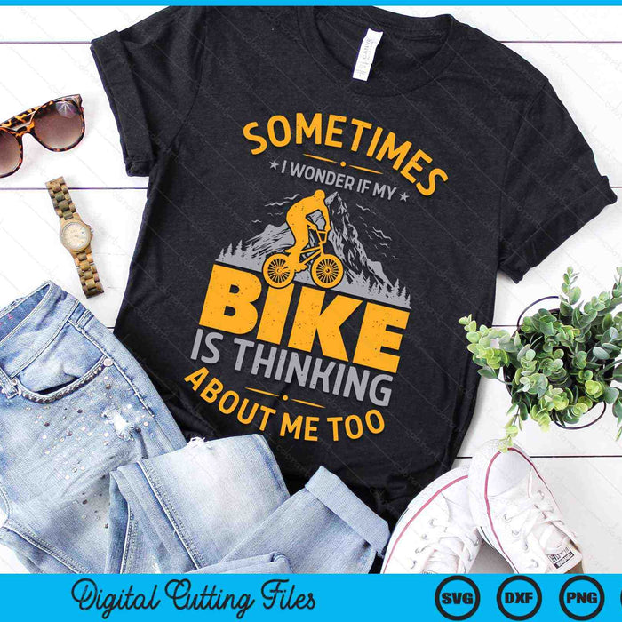 Sometimes I Wonder If My Bike Is Thinking About Me Too Funny Cycling SVG PNG Digital Cutting Files