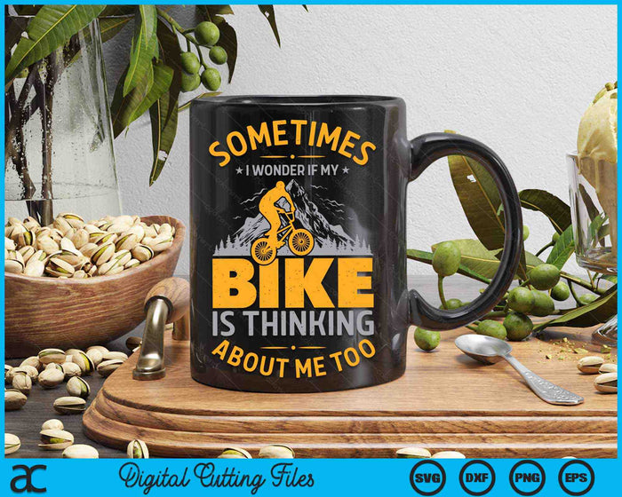 Sometimes I Wonder If My Bike Is Thinking About Me Too Funny Cycling SVG PNG Digital Cutting Files