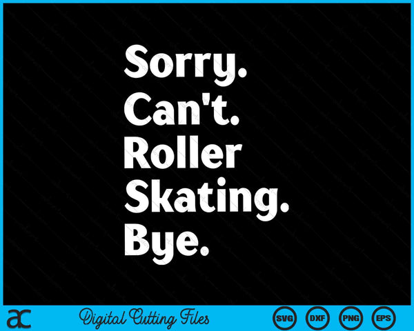 Sorry Can't Roller Skating Bye Roller Skater SVG PNG Digital Cutting Files