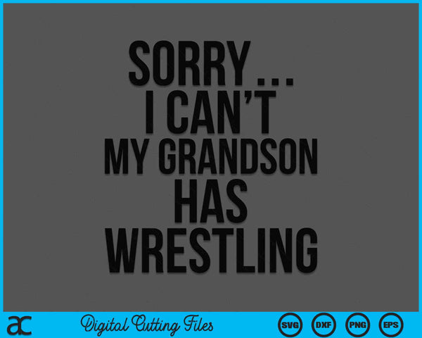 Sorry I Can't My Grandson Has Wrestling SVG PNG Digital Printable Files