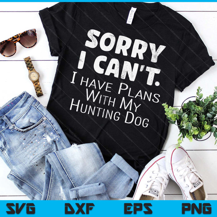 Sorry I Have Plans With My Hunting Dog SVG PNG Digital Printable Files Sorry I Have Plans With My Hunting Dog SVG PNG Digital Printable Files