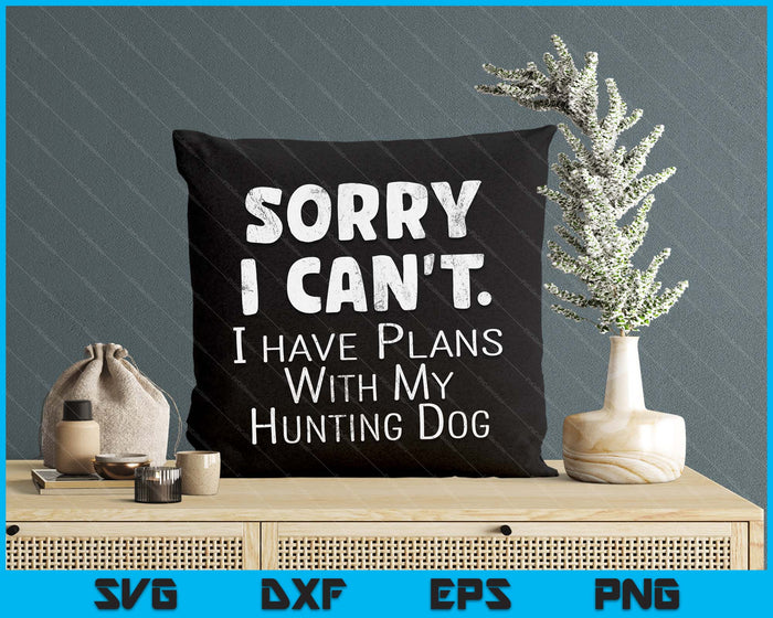 Sorry I Have Plans With My Hunting Dog SVG PNG Digital Printable Files Sorry I Have Plans With My Hunting Dog SVG PNG Digital Printable Files