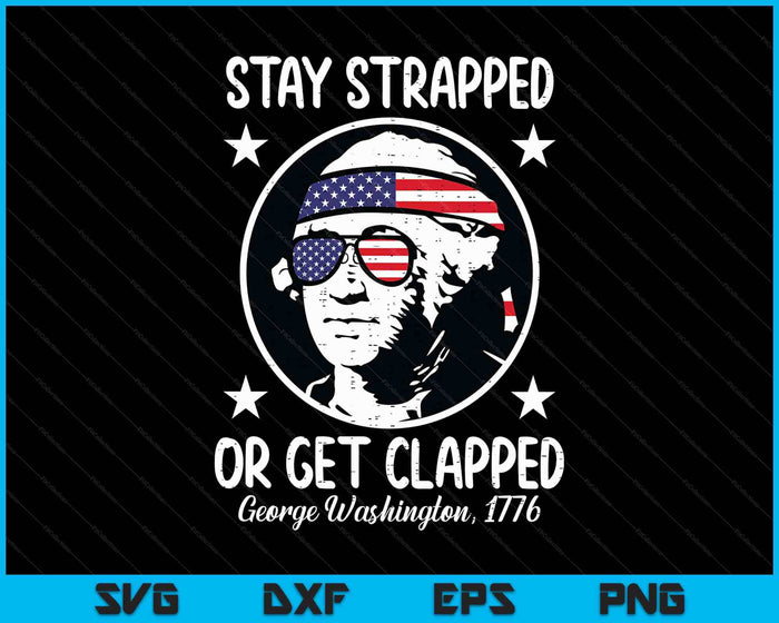Stay Strapped Or Get Clapped 4th July Washington SVG PNG Digital Printable Files Stay Strapped Or Get Clapped 4th July Washington SVG PNG Digital Printable Files