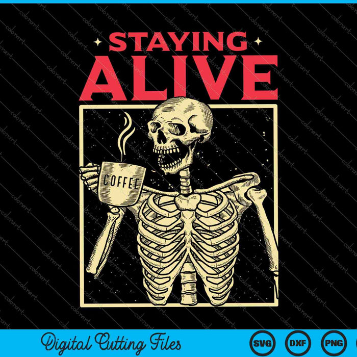 Staying Alive Skeleton Drink Coffee Funny Skeleton Skull SVG PNG Cutting Printable Files