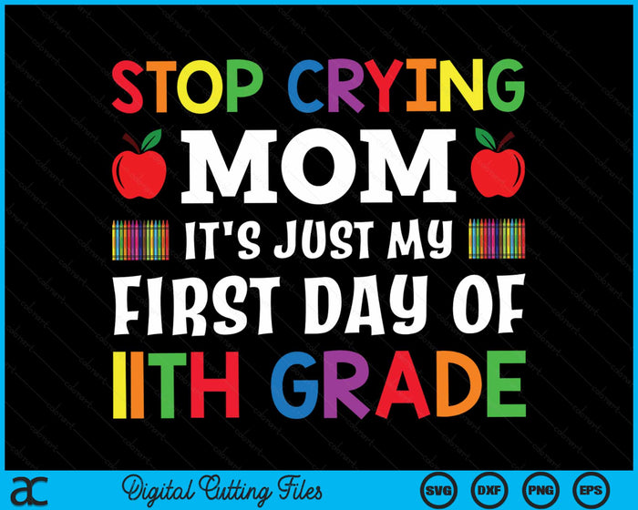 Stop Crying Mom It's Just My First Day Of 11th Grade SVG PNG Digital Cutting Files Stop Crying Mom It's Just My First Day Of 11th Grade SVG PNG Digital Cutting Files