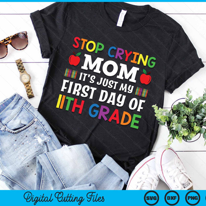 Stop Crying Mom It's Just My First Day Of 11th Grade SVG PNG Digital Cutting Files Stop Crying Mom It's Just My First Day Of 11th Grade SVG PNG Digital Cutting Files