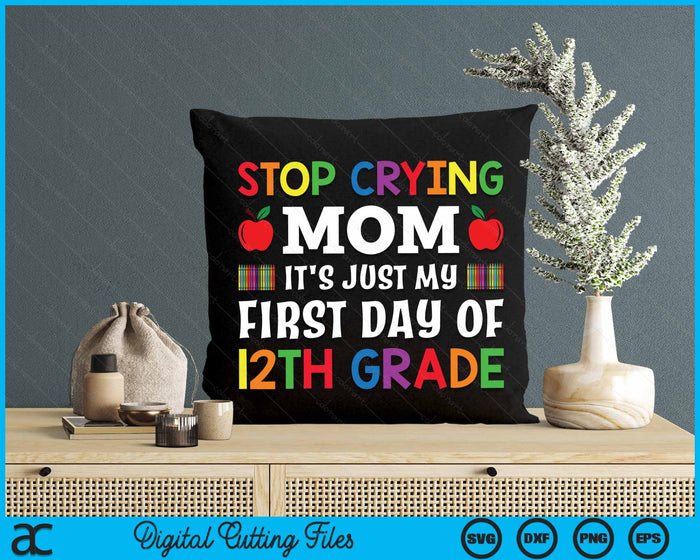 Stop Crying Mom It's Just My First Day Of 12th Grade SVG PNG Digital Cutting Files Stop Crying Mom It's Just My First Day Of 12th Grade SVG PNG Digital Cutting Files