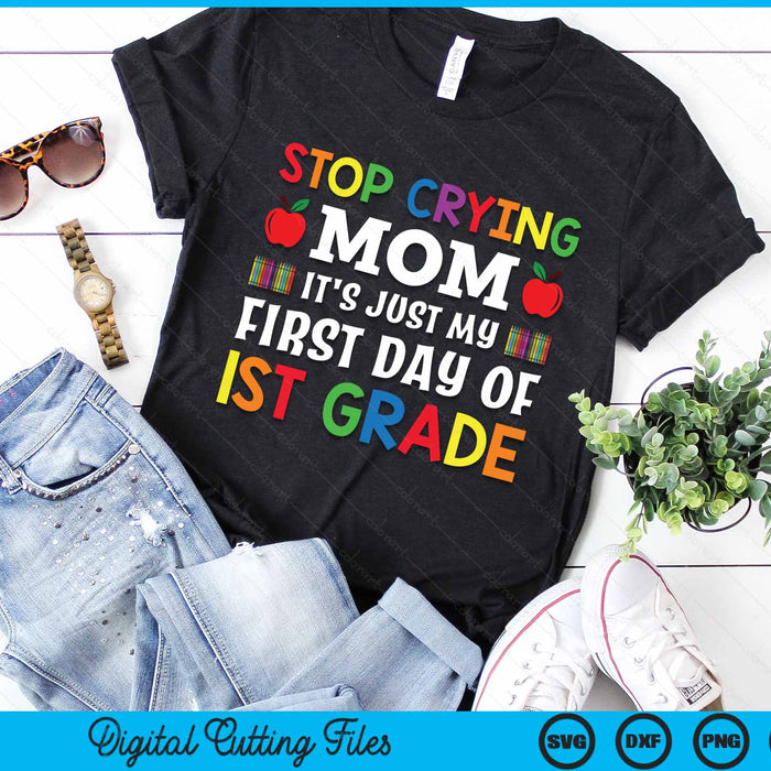 Stop Crying Mom It's Just My First Day Of 1st Grade SVG PNG Digital Cutting Files Stop Crying Mom It's Just My First Day Of 1st Grade SVG PNG Digital Cutting Files