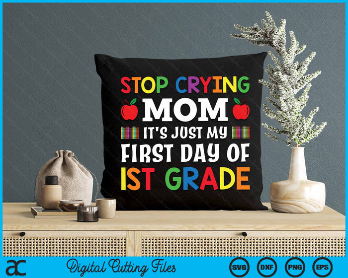 Stop Crying Mom It's Just My First Day Of 1st Grade SVG PNG Digital Cutting Files Stop Crying Mom It's Just My First Day Of 1st Grade SVG PNG Digital Cutting Files