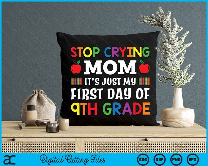 Stop Crying Mom It's Just My First Day Of 9th Grade SVG PNG Digital Cutting Files Stop Crying Mom It's Just My First Day Of 9th Grade SVG PNG Digital Cutting Files