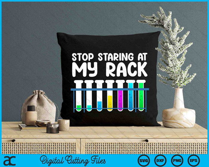 Stop Staring At My Rack Funny Science Lab Tech SVG PNG Digital Cutting Files