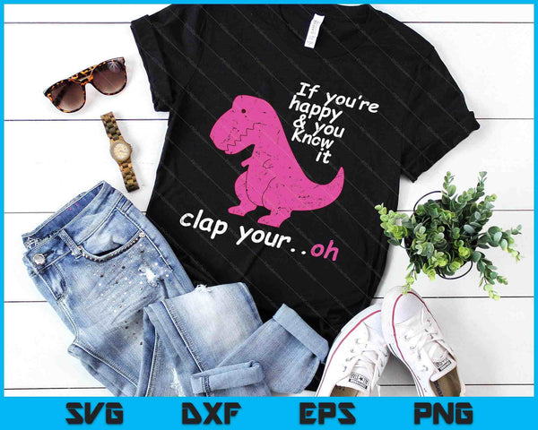 T Rex If You're Happy And You Know It Clap Your Oh Dino SVG PNG Digital Printable Files