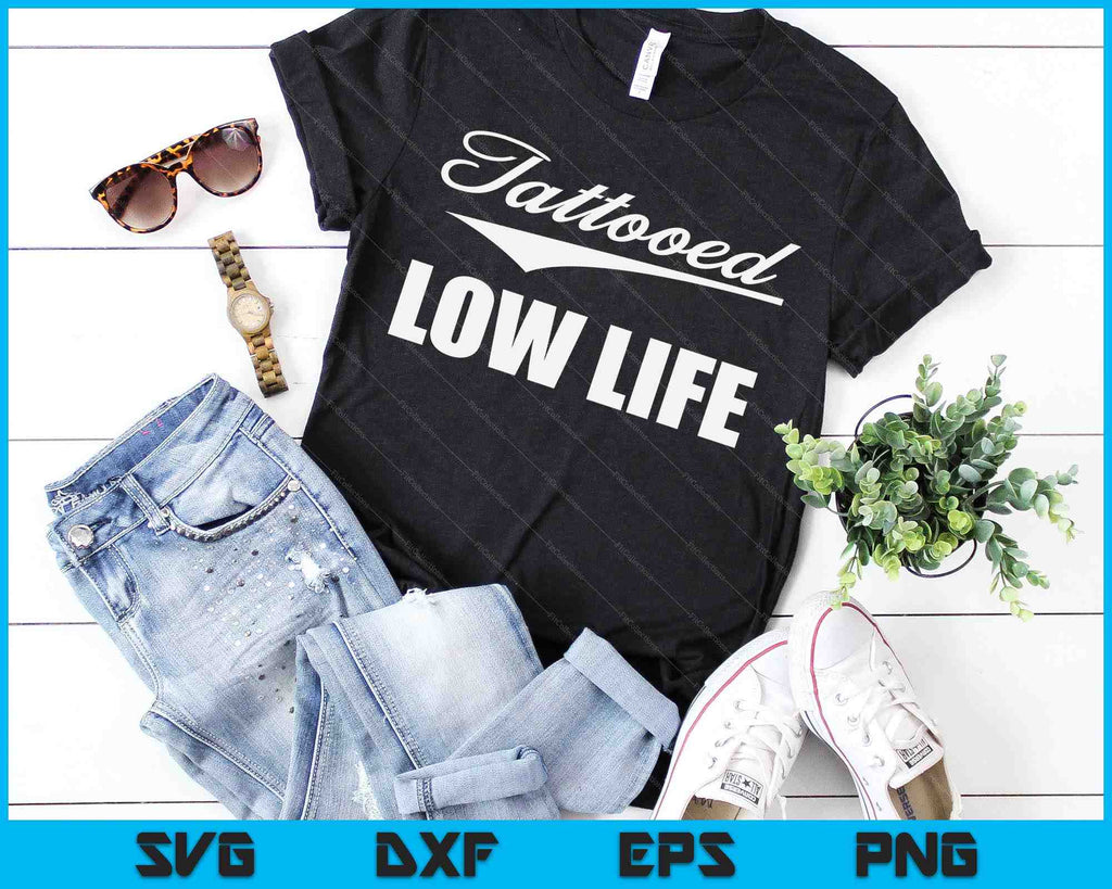 Tattooed Low Life Tattoo Lover Men Women Birthday SVG Cutting Files
