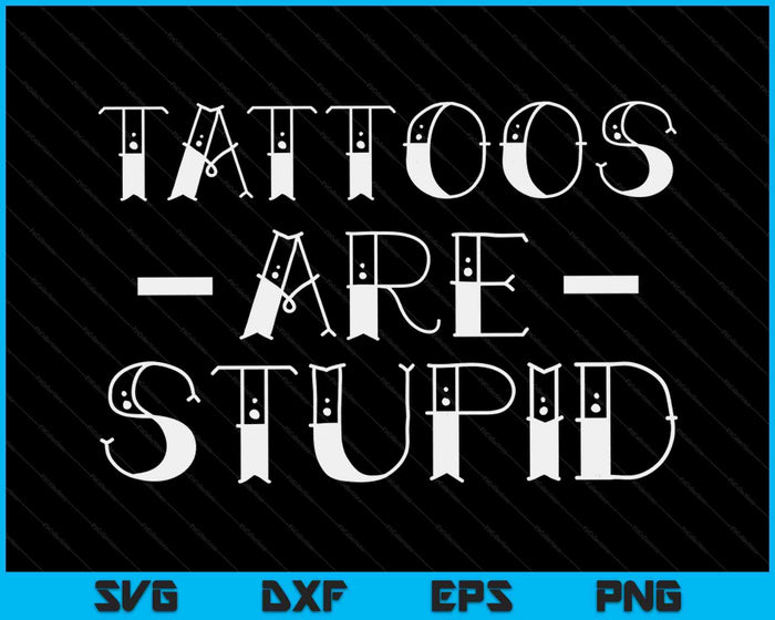 Tattoos Are Stupid Funny Sarcastic Ink Addict Tattoo Men SVG PNG Digital Cutting Files