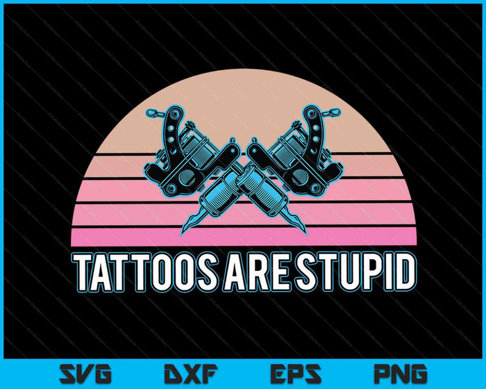 Tattoos Are Stupid Tattoos Are Stupid Anti Tattoo Retro SVG PNG Digital Cutting Files