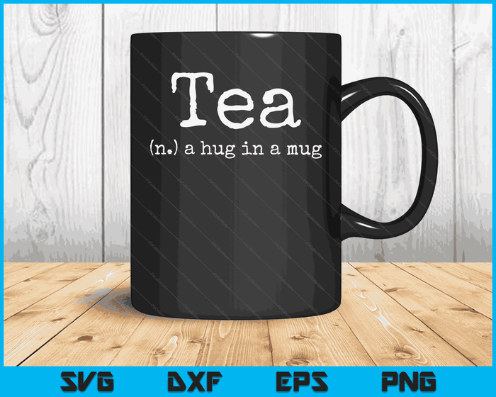 Tea A Hug In A Mug Tea Drinker Drinking Fan Enthusiast Gift SVG PNG Digital Cutting Files