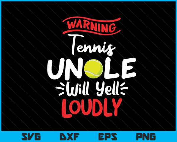 Tennis Uncle Warning Tennis Uncle Will Yell Loudly SVG PNG Digital Printable Files