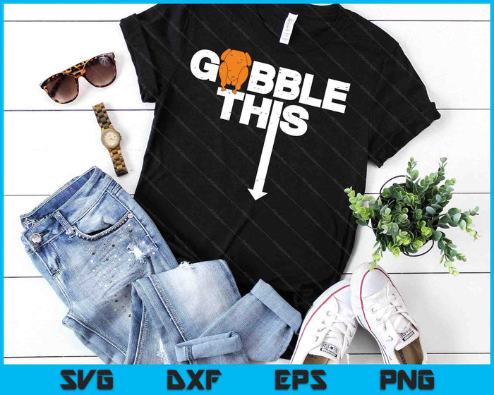 Thanksgiving Gobble This Funny Turkey Adult Humor SVG PNG Digital Printable Files Thanksgiving Gobble This Funny Turkey Adult Humor SVG PNG Digital Printable Files