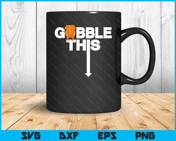 Thanksgiving Gobble This Funny Turkey Adult Humor SVG PNG Digital Printable Files Thanksgiving Gobble This Funny Turkey Adult Humor SVG PNG Digital Printable Files
