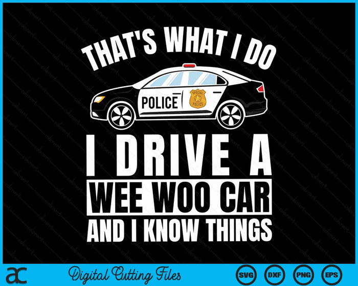 That's What I Do I Drive A Wee Woo Car And I Know Things Police Officer Gift SVG PNG Digital Cutting Files That's What I Do I Drive A Wee Woo Car And I Know Things Police Officer Gift SVG PNG Digital Cutting Files