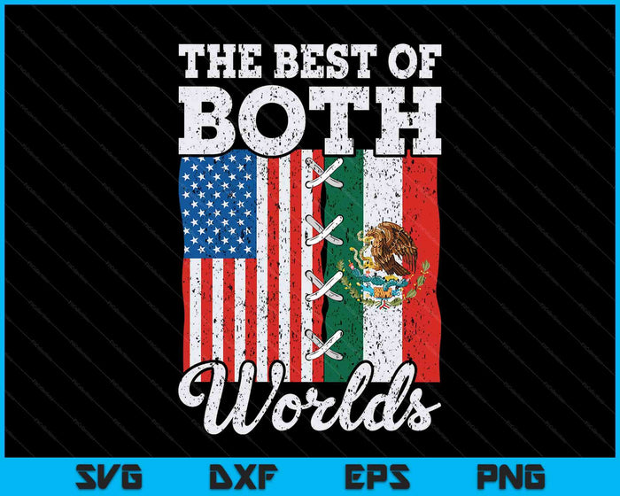The Best Of Both Worlds Us Usa Mexico Mexican American SVG PNG Digital Printable Files The Best Of Both Worlds Us Usa Mexico Mexican American SVG PNG Digital Printable Files