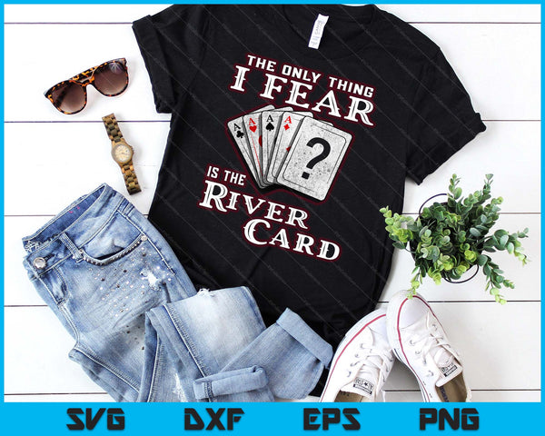 The Only Thing I Fear Is The River Card Funny Poker Player SVG PNG Digital Cutting Files