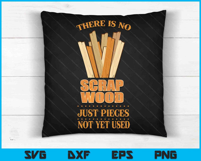 There Is No Scrap Wood Woodworking Carpenter Woodworker SVG PNG Digital Cutting Files