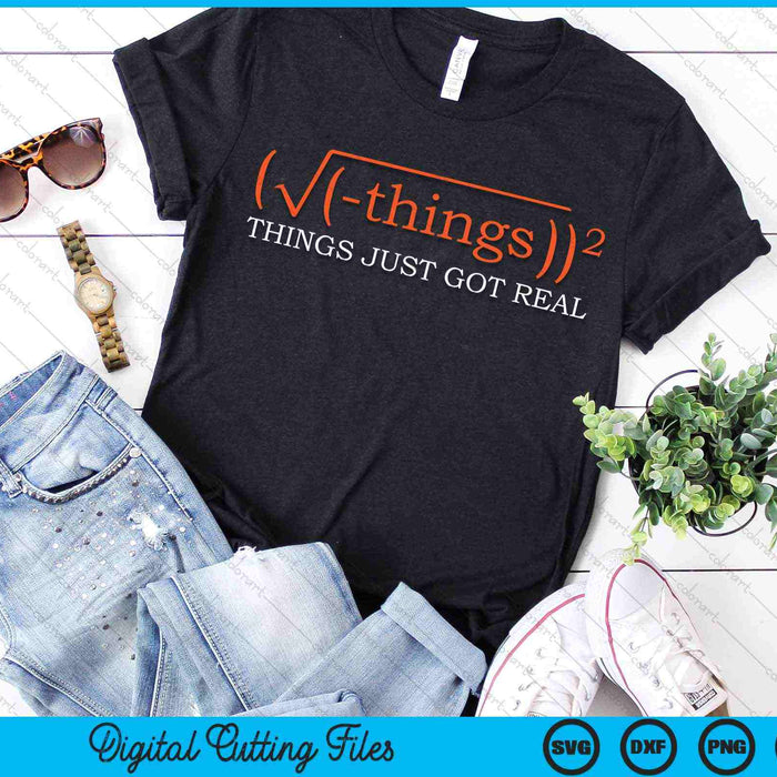 Things Just Got Real Funny Math Equation SVG PNG Digital Cutting Files