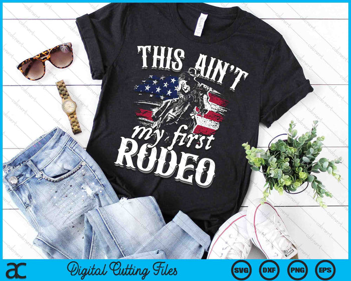 This Aint My First Rodeo American Flag Cowboy Boys Gift SVG PNG Digital Cutting Files This Aint My First Rodeo American Flag Cowboy Boys Gift SVG PNG Digital Cutting Files