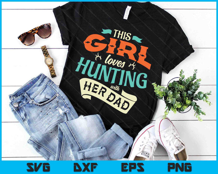 This Girl Loves Huntin With Her Dad Hunting Hunting Girl SVG PNG Digital Printable Files This Girl Loves Huntin With Her Dad Hunting Hunting Girl SVG PNG Digital Printable Files