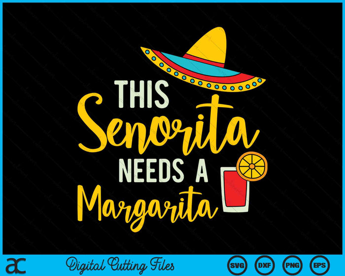 This Senorita Needs A Margarita Mexican Fiesta Cinco de Mayo SVG PNG Digital Cutting Files
