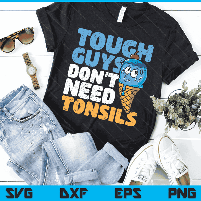 Tough Guys Don't Need Tonsils Tonsil Removal Tonsillectomy SVG PNG Digital Cutting Files