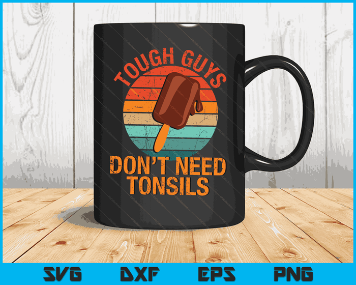 Tough Guys Don't Need Tonsils Ice Cream Funny Tonsillectomy SVG PNG Digital Cutting Files