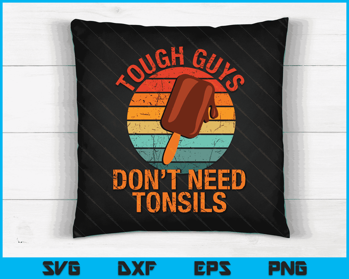 Tough Guys Don't Need Tonsils Ice Cream Funny Tonsillectomy SVG PNG Digital Cutting Files