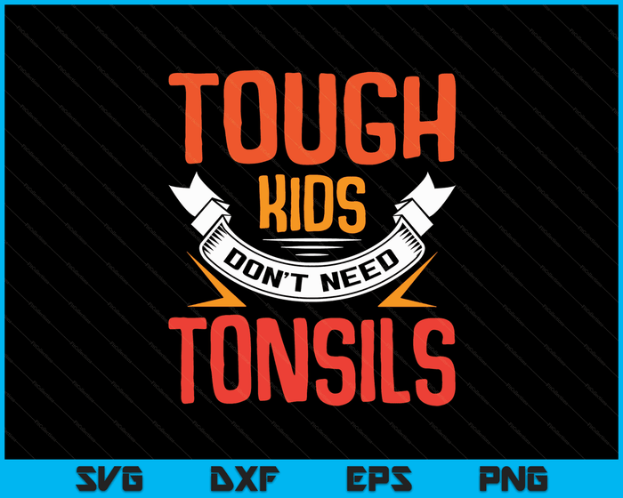 Tough Kids Dont Need Tonsils Tonsillitis Out Children Gift SVG PNG Digital Cutting Files