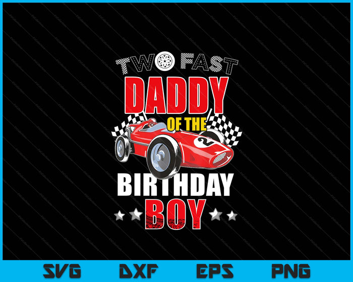 Two Fast Birthday Racing Car Daddy Of The Birthday Boy Family SVG PNG Digital Printable Files Two Fast Birthday Racing Car Daddy Of The Birthday Boy Family SVG PNG Digital Printable Files