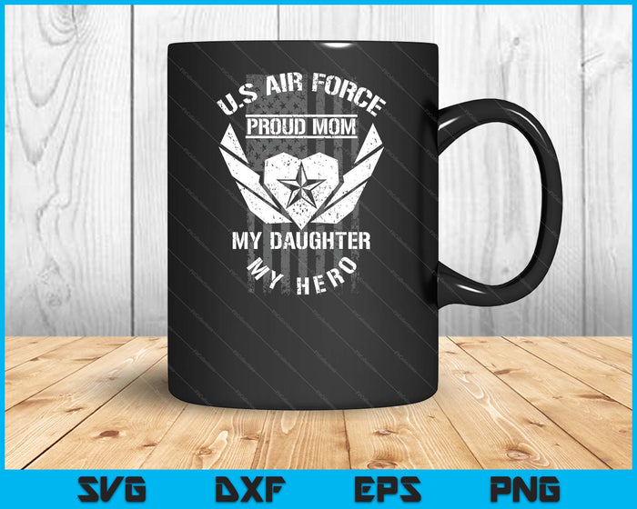 U.S. Air Force Proud Mom My Daughter My Hero SVG PNG Digital Printable Files U.S. Air Force Proud Mom My Daughter My Hero SVG PNG Digital Printable Files