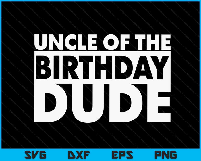 Uncle Of The Birthday Dude SVG PNG Digital Cutting Files Uncle Of The Birthday Dude SVG PNG Digital Cutting Files