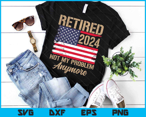 Vintage Retired 2024 Not My Problem Anymore American Flag SVG PNG Digital Printable Files