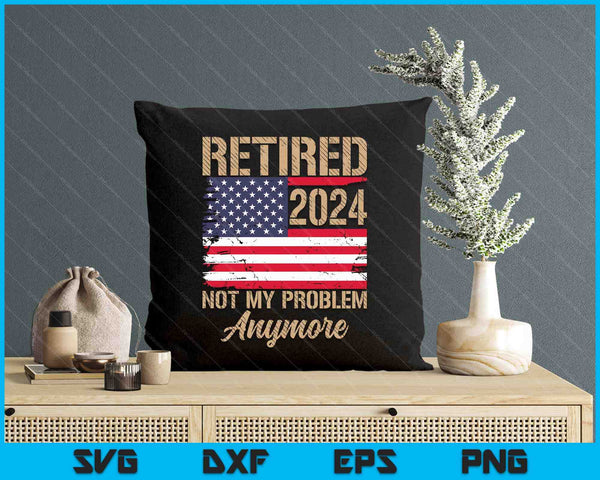 Vintage Retired 2024 Not My Problem Anymore American Flag SVG PNG Digital Printable Files
