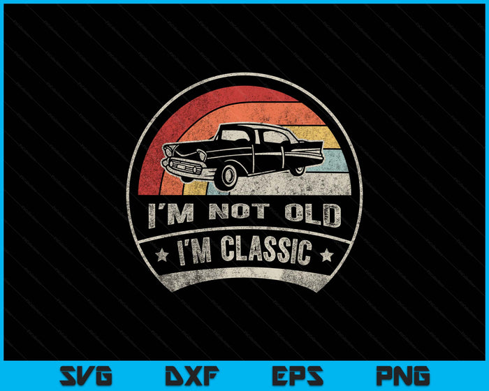 Vintage Retro I'm Not Old I'm Classic Funny Car Gift Old SVG PNG Digital Printable Files Vintage Retro I'm Not Old I'm Classic Funny Car Gift Old SVG PNG Digital Printable Files