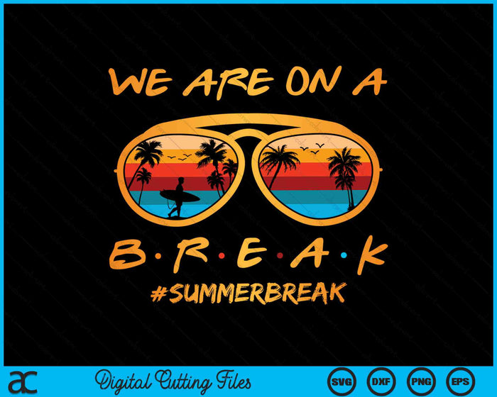 We Are On A Break Summer Break Rainbow SVG PNG Digital Cutting Files