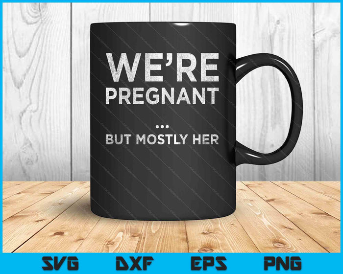 We Are Pregnant But Mostly Her Funny Pregnancy Announcement SVG PNG Digital Cutting Files