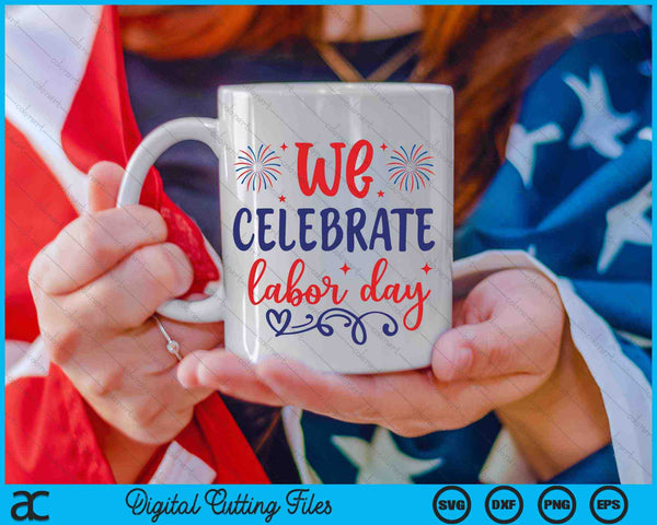 We Celebrate Labor Day SVG PNG Digital Cutting Files