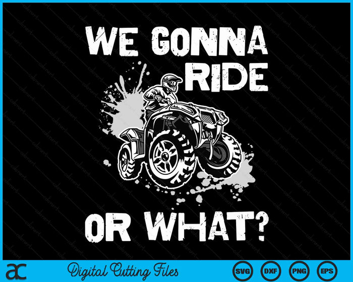 We Gonna Ride Or What Fun Gift ATV Four Wheeler Quad Bike SVG PNG Cutting Printable Files We Gonna Ride Or What Fun Gift ATV Four Wheeler Quad Bike SVG PNG Cutting Printable Files