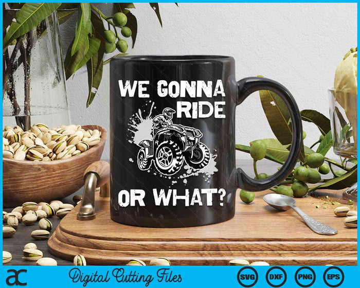 We Gonna Ride Or What Fun Gift ATV Four Wheeler Quad Bike SVG PNG Cutting Printable Files We Gonna Ride Or What Fun Gift ATV Four Wheeler Quad Bike SVG PNG Cutting Printable Files