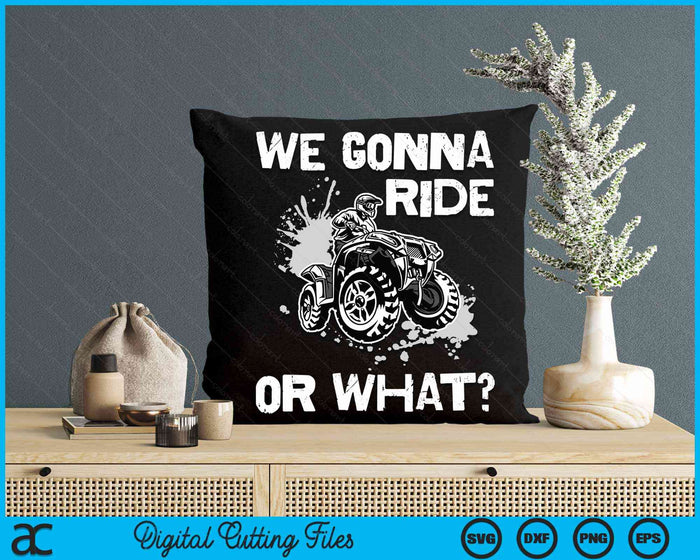 We Gonna Ride Or What Fun Gift ATV Four Wheeler Quad Bike SVG PNG Cutting Printable Files We Gonna Ride Or What Fun Gift ATV Four Wheeler Quad Bike SVG PNG Cutting Printable Files
