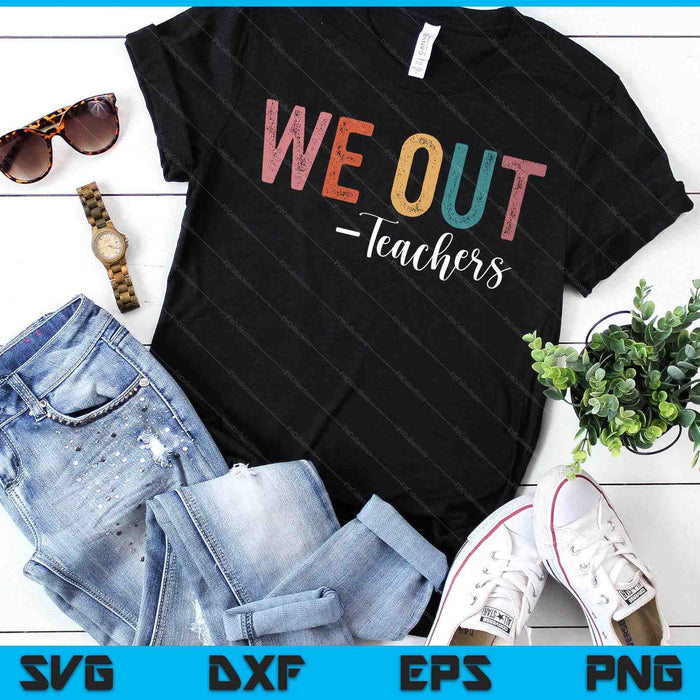 We Out Teachers End Of School Year Happy Last Day Of School SVG PNG Digital Printable Files We Out Teachers End Of School Year Happy Last Day Of School SVG PNG Digital Printable Files